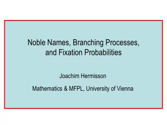 Noble Names, Branching Processes,  and Fixation Probabilities  Joachim Hermisson  Mathematics &amp;