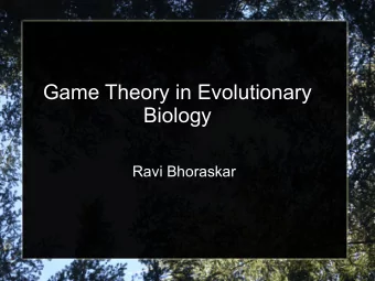 Game Theory in Evolutionary  Biology  Ravi Bhoraskar  Overview  Very brief introduction to