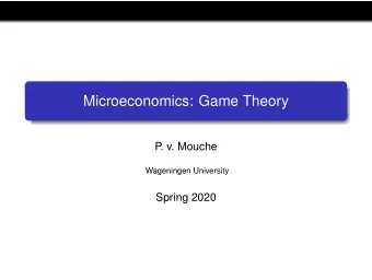 Microeconomics: Game Theory  P  . v. Mouche  Wageningen University  Spring 2020  Game Theory  First