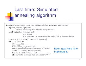 Last time: Simulated  annealing algorithm  Idea: Escape local extrema by allowing  bad
