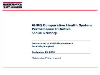 AHRQ Comparative Health System  Performance Initiative  Annual Workshop  Presentation at AHRQ