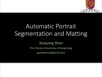 Segmentation and Matting  Xiaoyong Shen  The Chinese University of Hong Kong  goodshenxy@gmail.com
