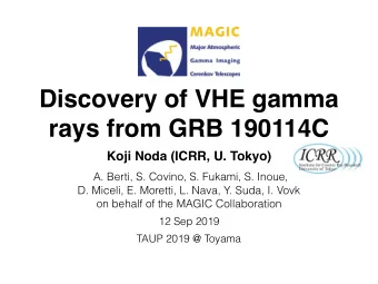 Discovery of VHE gamma  rays from GRB 190114C  Koji Noda (ICRR, U. Tokyo) A. Berti, S. Covino, S.