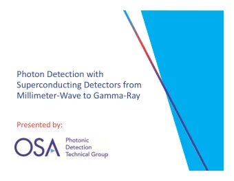 Photon Detection with  Superconducting Detectors from  Millimeter-Wave to Gamma-Ray  Presented by: