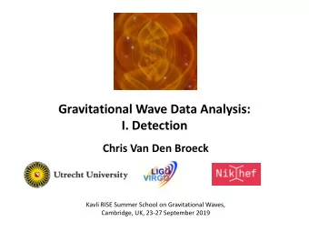 Gravitational Wave Data Analysis:  I. Detection  Chris Van Den Broeck  Kavli RISE Summer School on