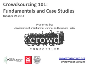 Fundamentals and Case Studies  October 29, 2014  Presented by:  Crowdsourcing Consortium for
