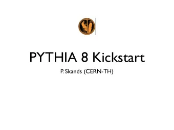 PYTHIA 8 Kickstart  P  . Skands (CERN-TH)  PYTHIA 8  Ambition  Current Status  Cleaner