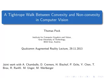 A Tightrope Walk Between Convexity and Non-convexity  in Computer Vision  Thomas Pock  Institute