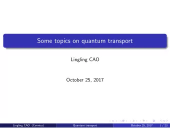 Some topics on quantum transport  Lingling CAO  October 25, 2017  Lingling CAO (Cermics)  Quantum