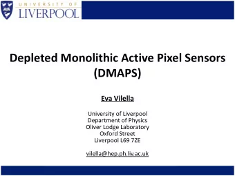Depleted Monolithic Active Pixel Sensors  (DMAPS)  Eva Vilella  University of Liverpool  Department