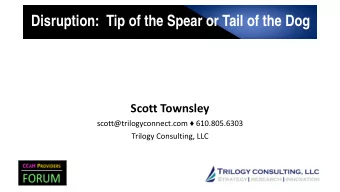 Disruption:  Tip of the Spear or Tail of the Dog  Scott Townsley scott@trilogyconnect.com