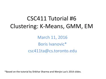 Clustering: K-Means, GMM, EM  March 11, 2016  Boris Ivanovic*  csc411ta@cs.toronto.edu *Based on