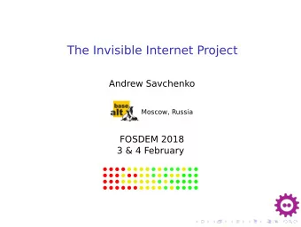 The Invisible Internet Project  Andrew Savchenko  Moscow, Russia  FOSDEM 2018  3 &amp; 4 February