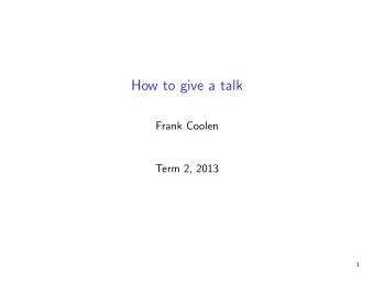 How to give a talk  Frank Coolen  Term 2, 2013  1  Outline  1. timing  2. content  3. structure  4.