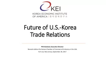 Future of  of U.S.  S.-Kor  orea  a  Trade R  Relation  ons  Phil Eskeland, Executive Director