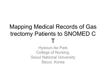Mapping Medical Records of Gas  trectomy Patients to SNOMED C  T  Hyeoun-Ae Park  College of