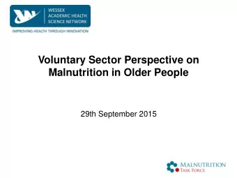 Voluntary Sector Perspective on  Malnutrition in Older People  29th September 2015  What can the