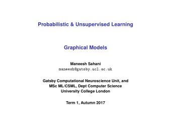 Probabilistic &amp; Unsupervised Learning  Graphical Models  Maneesh Sahani