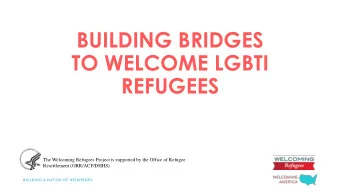 TO WELCOME LGBTI  REFUGEES  The Welcoming Refugees Project is supported by the Office of Refugee