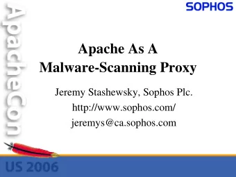 Apache As A  Malware-Scanning Proxy  Jeremy Stashewsky, Sophos Plc.  http://www.sophos.com/
