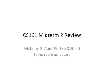 CS161  Midterm  2  Review    Midterm  2:  April  29,  18:30-20:00