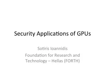 Security  Applica.ons  of  GPUs    So.ris  Ioannidis    Founda.on  for