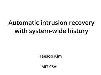 Automatic intrusion recovery  with system-wide history  Taesoo Kim  MIT CSAIL  Current focus of