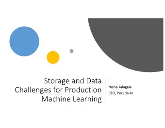 Storage and Data  Challenges for Production  Nisha Talagala  CEO, Pyxeda AI  Machine Learning
