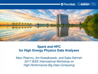 Spark and HPC  for High Energy Physics Data Analyses  Marc Paterno, Jim Kowalkowski, and Saba