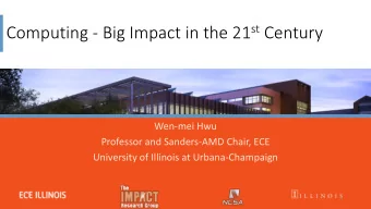 Computing - Big Impact in the 21 st Century  Wen-mei Hwu  Professor and Sanders-AMD Chair, ECE