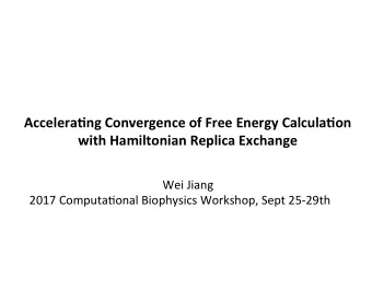Accelera'ng Convergence of Free Energy Calcula'on  with Hamiltonian Replica Exchange  Wei Jiang