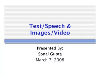 Text/Speech &amp;  Images/Video  Presented By:  Sonal Gupta  March 7, 2008  Introduction  New