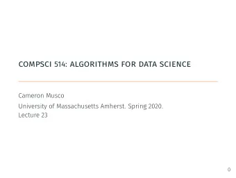 compsci 514: algorithms for data science  Cameron Musco  University of Massachusetts Amherst.