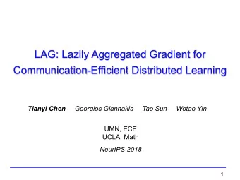 LAG: Lazily Aggregated Gradient for  Communication-Efficient Distributed Learning Tianyi Chen