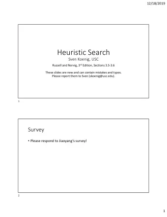 Heuristic Search  Sven Koenig, USC Russell and Norvig, 3 rd Edition, Sections 3.5-3.6  These slides