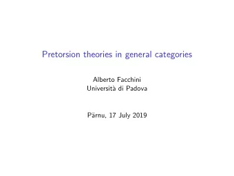 Pretorsion theories in general categories  Alberto Facchini  Universit`  a di Padova  P  arnu, 17