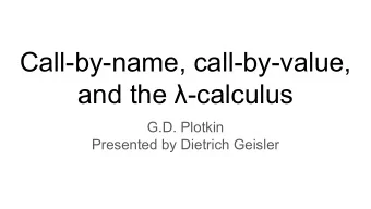 Call-by-name, call-by-value,  and the -calculus  G.D. Plotkin  Presented by Dietrich Geisler