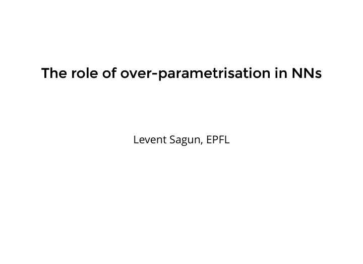the role of over parametrisation in nns the role of over