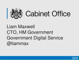Government Digital Service  @liammax  GDS  Building a digital  government based  on user needs  GDS