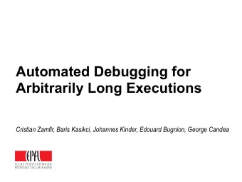 Automated Debugging for  Arbitrarily Long Executions  Cristian Zamfir, Baris Kasikci, Johannes