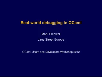 Real-world debugging in OCaml  Mark Shinwell  Jane Street Europe  OCaml Users and Developers