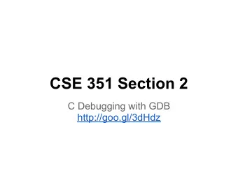 CSE 351 Section 2  C Debugging with GDB  http://goo.gl/3dHdz  Lab 1  Lab 1 Tips   Do a smaller