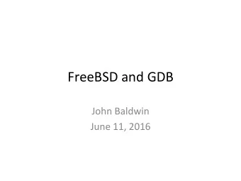 FreeBSD  and  GDB    John  Baldwin    June  11,  2016    Overview