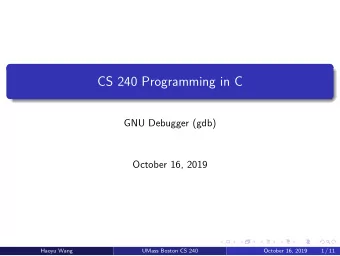 CS 240 Programming in C  GNU Debugger (gdb)  October 16, 2019  Haoyu Wang  UMass Boston CS 240