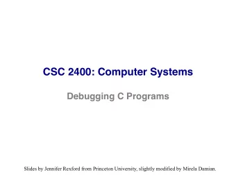 CSC 2400: Computer Systems  Debugging C Programs  Slides by Jennifer Rexford from Princeton