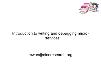 Introduction to writing and debugging micro-  services  mwan@diceresearch.org  1  Micro-service