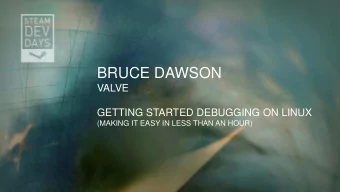 BRUCE DAWSON  VALVE  GETTING STARTED DEBUGGING ON LINUX  (MAKING IT EASY IN LESS THAN AN HOUR)