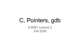 C, Pointers, gdb  6.S081 Lecture 2  Fall 2020  My First Memory Bug  one = 1  abc = [a,