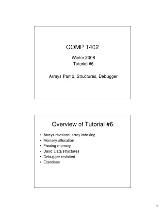COMP 1402  Winter 2008  Tutorial #6  Arrays Part 2, Structures, Debugger  Overview of Tutorial #6