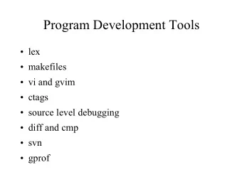 Program Development Tools  lex  makefiles  vi and gvim  ctags  source level